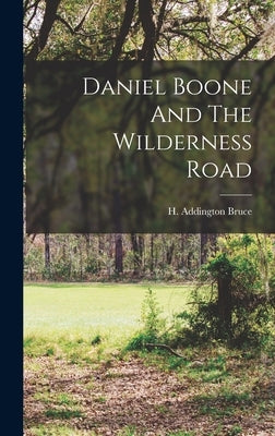 Daniel Boone And The Wilderness Road by Bruce, H. Addington