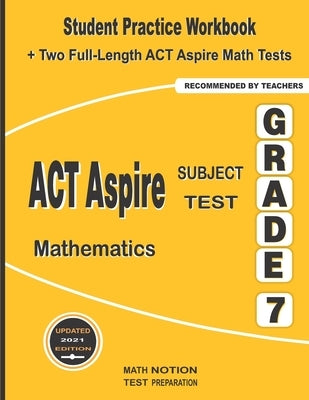 ACT Aspire Subject Test Mathematics Grade 7: Student Practice Workbook + Two Full-Length ACT Aspire Math Tests by Smith, Michael