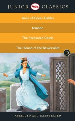 Junior Classic - Book 10 (Anne of Green Gables, Ivanhoe, The Enchanted Castle, The Hound of the Baskervilles) (Junior Classics) by Maud, Montgomery Lucy