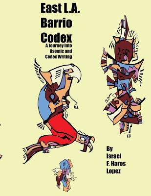 East L.A. Barrio Codex: A Journey Into Asemic and Codex Writing by Haros Lopez, Israel F.