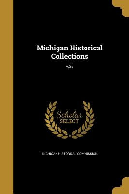 Michigan Historical Collections; v.36 by Michigan Historical Commission