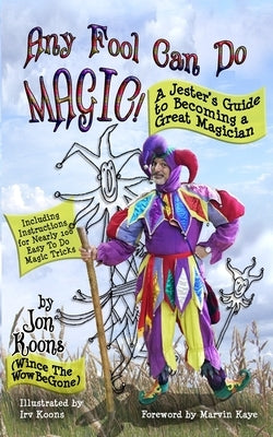 Any Fool Can Do Magic!: A Jester's Guide to Becoming a Great Magician by Koons, Irv