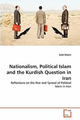 Nationalism, Political Islam and the Kurdish Question in Iran by Shams, Said
