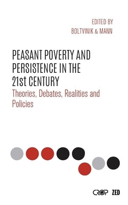 Peasant Poverty and Persistence in the Twenty-First Century: Theories, Debates, Realities and Policies by Boltvinik, Julio