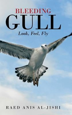 Bleeding Gull: Look, Feel, Fly. by Al-Jishi, Raed Anis