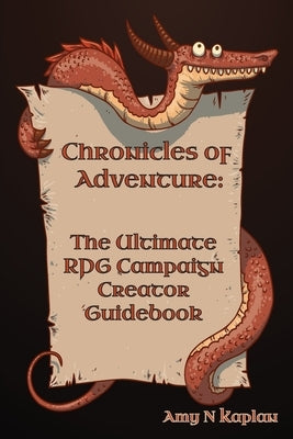 Chronicles of Adventure - The Ultimate RPG Campaign Creator Guidebook by Kaplan, Amy N.