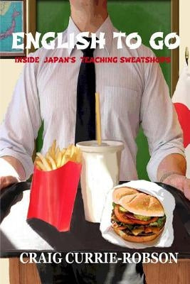 English to Go: Inside Japan's teaching sweatshops by Currie-Robson, Craig