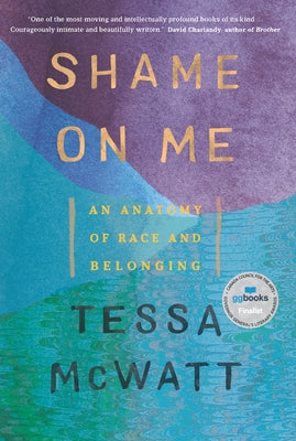 Shame on Me: An Anatomy of Race and Belonging by McWatt, Tessa