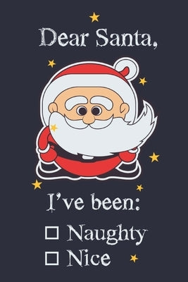 Dear santa, I've been: Naughty/Nice: Funny Santa List For Children And Adults With Cute Little Santa Perfect As Christmas Gift 6x9 by Notebooks, Wj