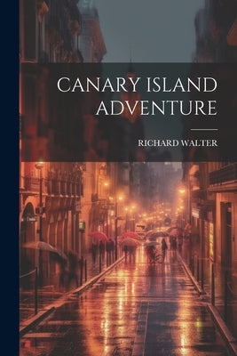 Canary Island Adventure by Walter, Richard