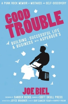 Good Trouble: Building a Successful Life and Business with Autism by Biel, Joe