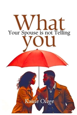What Your Spouse is Not Telling You by Ologe, Kunle