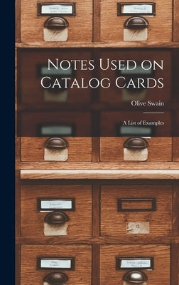 Notes Used on Catalog Cards: a List of Examples by Swain, Olive