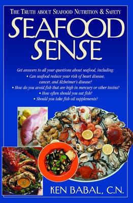 Seafood Sense: The Truth about Seafood Nutrition & Safety by Babal, Ken