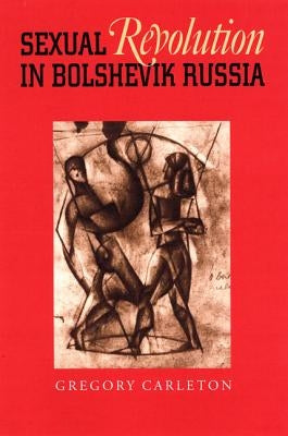 Sexual Revolution in Bolshevik Russia by Carleton, Gregory