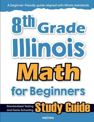 8th Grade Illinois Math for Beginners: Standardized Testing and Home Schooling Study Guide by Eslamian, Hamid