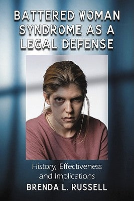 Battered Woman Syndrome as a Legal Defense: History, Effectiveness and Implications by Russell, Brenda L.