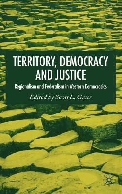 Territory, Democracy and Justice: Federalism and Regionalism in Western Democracies by Greer, S.