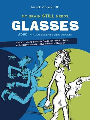 My Brain Still Needs Glasses: ADHD in Adolescents and Adults by Vincent, Annick