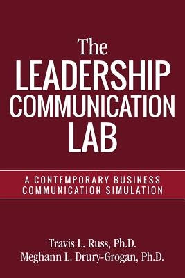 The Leadership Communication Lab: A Contemporary Business Communication Simulation by Drury-Grogan, Ph. D. Meghann L.