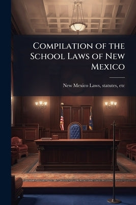 Compilation of the School Laws of New Mexico by New Mexico (Ter ). Laws, Statutes Etc [.