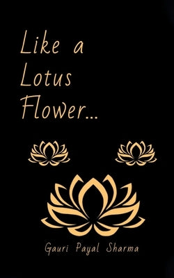 Like a Lotus Flower... by Sharma, Gauri Payal