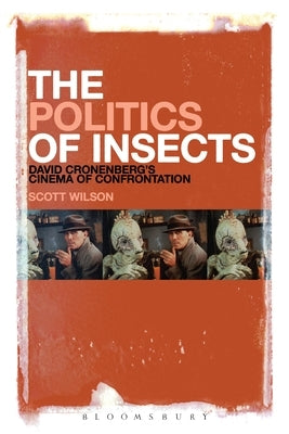 The Politics of Insects: David Cronenberg's Cinema of Confrontation by Wilson, Scott