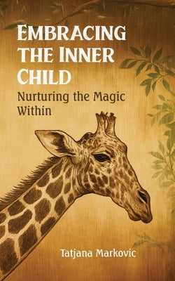 Embracing the Inner Child: Nurturing the Magic Within by Markovic, Tatjana