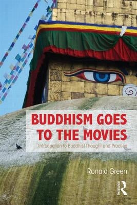 Buddhism Goes to the Movies: Introduction to Buddhist Thought and Practice by Green, Ronald