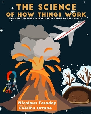 The Science of How Things Work: Exploring Nature's Marvels from Earth to the Cosmos by Urtane, Evelina