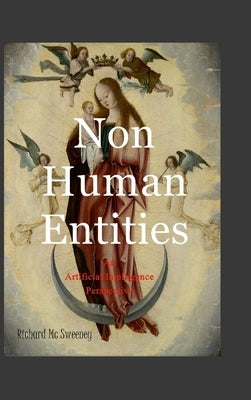 Non Human Entities: An Artificial Intelligence Perspective by MC Sweeney, Richard