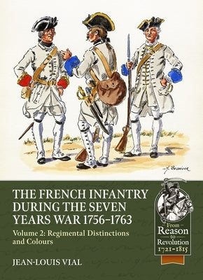 French Infantry During the Seven Years' War 1756-1763 Volume 2: Regimental Distinctions and Colours by Vial, Jean-Louis