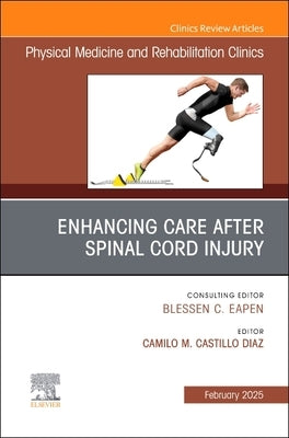 Enhancing Care After Spinal Cord Injury, an Issue of Physical Medicine and Rehabilitation Clinics of North America: Volume 36-1 by Diaz, Camilo M. Castillo