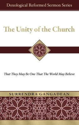 The Unity of the Church: That They May Be One That the World May Believe by Gangadean, Surrendra