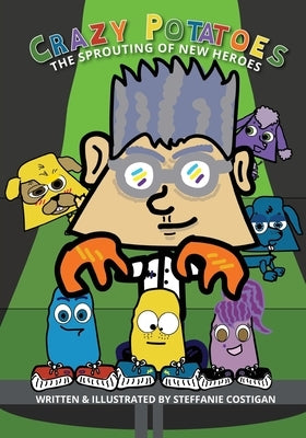 Crazy Potatoes The Sprouting of New Heroes by Costigan, Steffanie