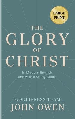 John Owen The Glory of Christ: In Modern English and with a Study Guide (LARGE PRINT) by Godlipress Team