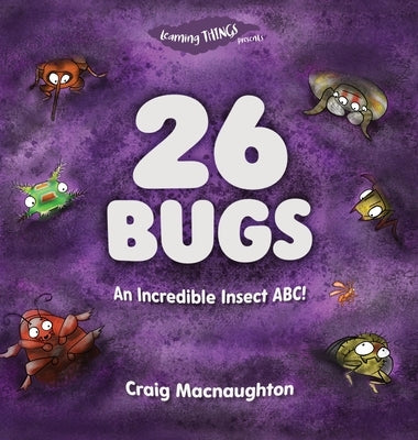 26 Bugs: An Incredible Insect ABC! by Macnaughton, Craig