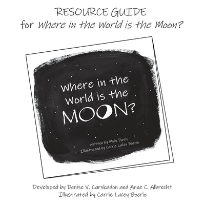 RESOURCE GUIDE for Where in the World is the Moon? by Carskadon, Denise V.
