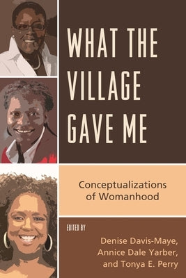 What the Village Gave Me: Conceptualizations of Womanhood by Davis-Maye, Denise