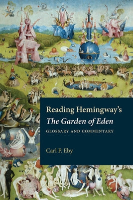 Reading Hemingway's the Garden of Eden: Glossary and Commentary by Eby, Carl P.
