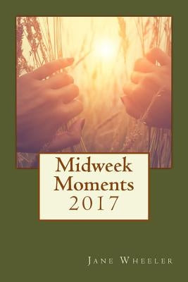 Midweek Moments 2017 by Wheeler, Jane
