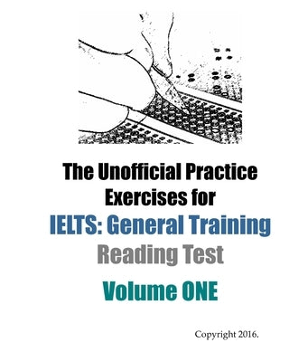 The Unofficial Practice Exercises for IELTS: General Training Reading Test VOLUME ONE by Languagepress