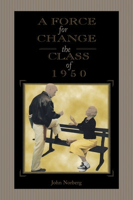 A Force for Change: The Class of 1950 by Norberg, John