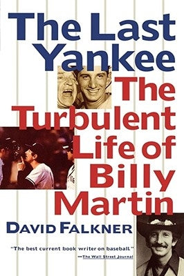 The Last Yankee: The Turbulent Life of Billy Martin by Falkner, David