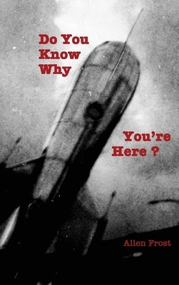 Do You Know Why You're Here? by Frost, Allen