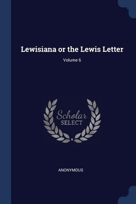 Lewisiana or the Lewis Letter; Volume 6 by Anonymous