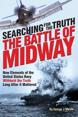The Battle of Midway: Searching for the Truth by Walsh, George J.