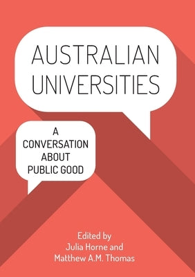 Australian Universities: A conversation about public good by Horne, Julia
