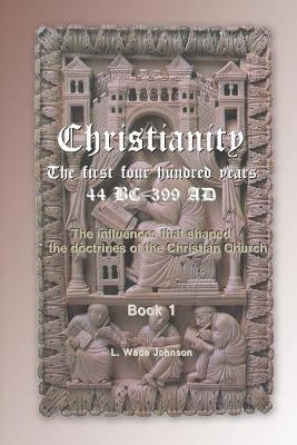 Christianity The First 400 Years by Johnson, L. Wade