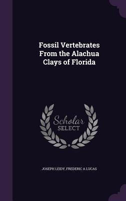 Fossil Vertebrates From the Alachua Clays of Florida by Leidy, Joseph